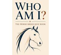 Who Am I? The Horse Breed Quiz Book: Test Your Knowledge of Horse Breeds, Origins, and Characteristics