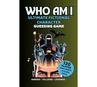 Who Am I? Ultimate Fictional Character Guessing Game: 120 Character Challenges With 5 Clues Each - Heroes, Villains & Legendary Icons