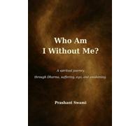 Who Am I Without Me?: A spiritual journey through Dharma, suffering, ego, and awakening