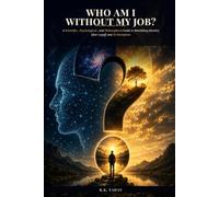 Who Am I Without My Job?: A Scientific, Psychological, and Philosophical Guide to Rebuilding Identity After Layoff and AI Disruption