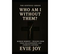 Who Am I Without Them?: Mirror Moment - Healing from Toxic Relationships and Coercive Control (The Kintsugi Series)