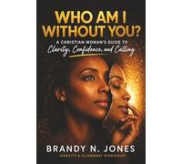 WHO AM I WITHOUT YOU?: A Christian Woman's Guide to Clarity, Confidence, and Calling