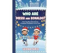 Who Are Messi and Ronaldo?: How Two Boys Became the Greatest Footballers of All Time (Inspiring Sports Biographies for Kids)