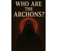 Who Are The Archons? (Christian Gnosticism, Mysticism, Hermeticism, and General Esotericism)