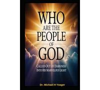WHO ARE THE PEOPLE OF GOD: Called Out of Darkness into His Marvelous Light