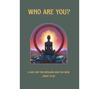 WHO ARE YOU?: A SOUL MAP FOR UNFOLDING WHO YOU WERE MEANT TO BE