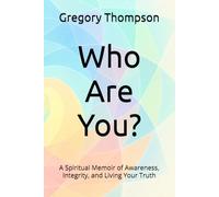Who Are You?: A Spiritual Memoir of Awareness, Integrity, and Living Your Truth