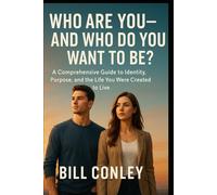 WHO ARE YOU AND WHO DO YOU WANT TO BE?: A Comprehensive Guide to Identity, Purpose, and the Life You Were Created to Live