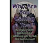 Who Are You Calling a Tool?: The Dignity of Utility: Reevaluating Our Relationship with the Tools That Shape Our World (DAK)