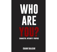 WHO ARE YOU?: Character. Integrity. Purpose
