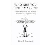 Who Are You in the Market?: Trading, Speculation, and Investing Explained for Long-Term Clarity