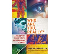 Who Are You, Really?: A Philosopher’s Inquiry into the Nature and Origin of Persons