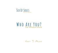 Who Are You? - The Wisdom Book: A Living Philosophy of Spirit Communication, Inner Wisdom, and Wholeness.