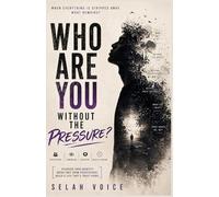 WHO ARE YOU WITHOUT THE PRESSURE?