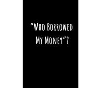 Who Borrowed My Money?: A Hilarious Notebook for Tracking Your IOUs & Missing Cash logbook