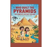 WHO BUILT THE PYRAMIDS: The Complete History for Kids: The True Story of Ancient Egypt
