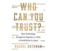 Who Can You Trust?: How Technology Brought Us Together - and Why It Could Drive Us Apart