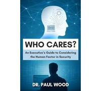 Who Cares?: An Executive's Guide to Considering the Human Factor in Security