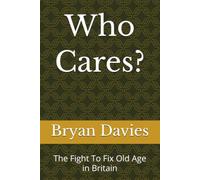 Who Cares?: The Fight To Fix Old Age in Britain