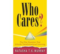 Who Cares? The One Question That Unlocks Transformational Learning