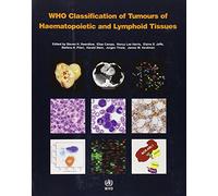 WHO classification of tumours of haematopoietic and lymphoid tissues: Vol. 2: International Agency for Research on Cancer (World Health Organization classification of tumours)