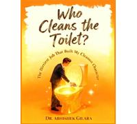 WHO CLEANS THE TOILET?: The Dirtiest Job That Built My Cleanest Character