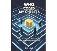 WHO CODED MY CHEESE?: “A Story About Leading with Vision, Strategy, Empathy, and Courage in Uncertain Times”