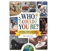 WHO COULD YOU BE?: Amazing Stories and Ideas that Inspire Kids to Dream Big (Discovery Series)