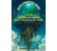 Who Created Who?: The Organic Matrix under the Divine Biodome