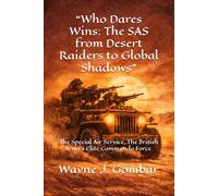 “Who Dares Wins: The SAS from Desert Raiders to Global Shadows”: The Special Air Service, The British Army’s Elite Commando Force.