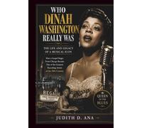 WHO DINAH WASHINGTON REALLY WAS THE LIFE AND LEGACY OF A MUSICAL ICON: How a Gospel Singer From Chicago Became One of the Greatest Recording Artists of the 20th Century (musical icon series)