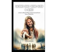 WHO DO YOU SAY I AM?: A book on musical plays inspired by the life of Jesus of Nazareth