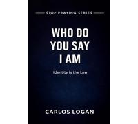 Who Do You Say I AM: Identity is the Law that Governs your Life (Stop Praying Series)