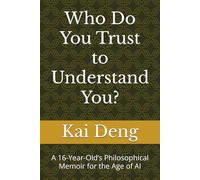 Who Do You Trust to Understand You?: A 16-Year-Old’s Philosophical Memoir for the Age of AI