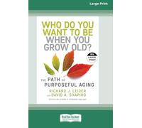 Who Do You Want to Be When You Grow Old?: The Path of Purposeful Aging (16pt Large Print Edition)