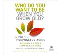 Who Do You Want to Be When You Grow Old?: The Path of Purposeful Aging
