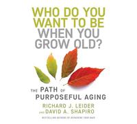Who Do You Want to Be When You Grow Old?: The Path of Purposeful Aging