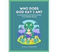 WHO DOES GOD SAY I AM?: A DINOSAUR AFFIRMATIONS COLORING BOOK