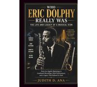 WHO ERIC DOLPHY REALLY WAS THE LIFE AND LEGACY OF A MUSICAL ICON (musical icon series)
