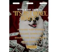 Who ever said... "IT'S JUST MONEY, HONEY?": A guide for women healing inherited shame and reclaiming self-worth. (The Enoughness Series: A Space to Pause and Come Home to Yourself.)