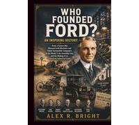 WHO FOUNDED FORD? AN INSPIRING HISTORY: From a Farmer Boy Obsessed with Machines and Failed Automobile Companies to the Model T, the Assembly Line, ... Giant: 21 (DISCOVER SOMETHING NEW EVERYDAY)