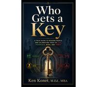 Who Gets a Key: A Field Guide to Reading People and Calibrating Trust in Love, Friendship, Work, and Family