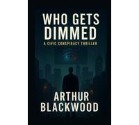 WHO GETS DIMMED: A CIVIC CONSPIRACY THRILLER