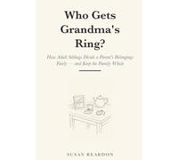 Who Gets Grandma's Ring?: How Adult Siblings Divide a Parent's Belongings Fairly - and Keep the Family Whole