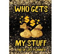 Who Gets My Stuff?: The Simple End-of-Life Planner to Organize Your Wishes, Assets, Passwords, and Important Information for Your Loved Ones