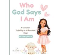 Who God Says I Am: A Christian Coloring Book for Girls Ages 4-8 with Bible Verses, Faith-Filled Affirmations, and Christian Activities