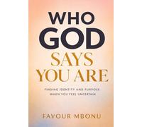 WHO GOD SAYS YOU ARE: Finding Identity and Purpose When You Feel Uncertain