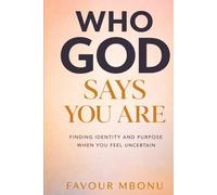 WHO GOD SAYS YOU ARE: Finding Identity and Purpose When You Feel Uncertain