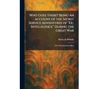 Who Goes There? Being an Account of the Secret Service Adventures of "Ex-Intelligence" During the Great War: 1914-1918, Put Down Here