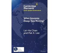 Who Governs Deep-Sea Mining?: A Battle Between Global Governance and National Governance (Elements in Earth System Governance)